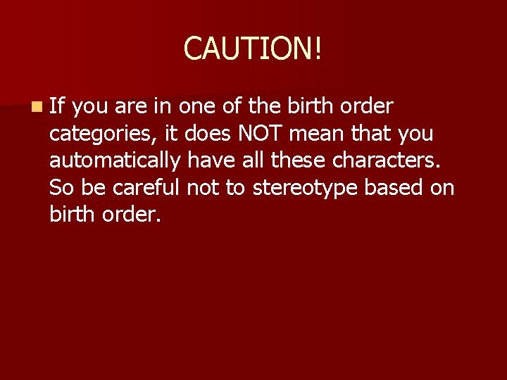 CAUTION! n If you are in one of the birth order categories, it does