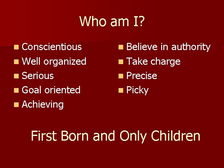 Who am I? n Conscientious n Well organized n Serious n Goal oriented n