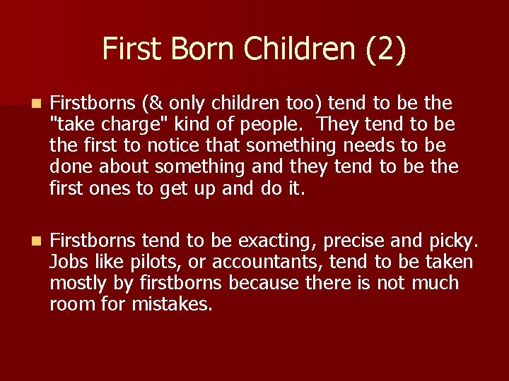 First Born Children (2) n Firstborns (& only children too) tend to be the