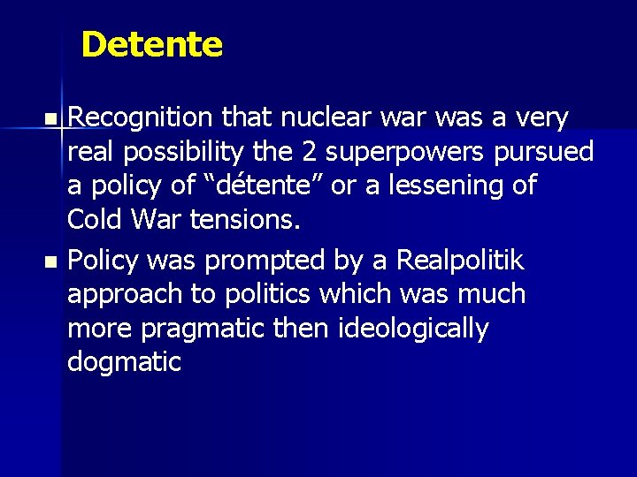 Detente Recognition that nuclear was a very real possibility the 2 superpowers pursued a Detente Recognition that nuclear was a very real possibility the 2 superpowers pursued a