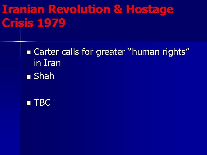 Iranian Revolution & Hostage Crisis 1979 Carter calls for greater “human rights” in Iran Iranian Revolution & Hostage Crisis 1979 Carter calls for greater “human rights” in Iran