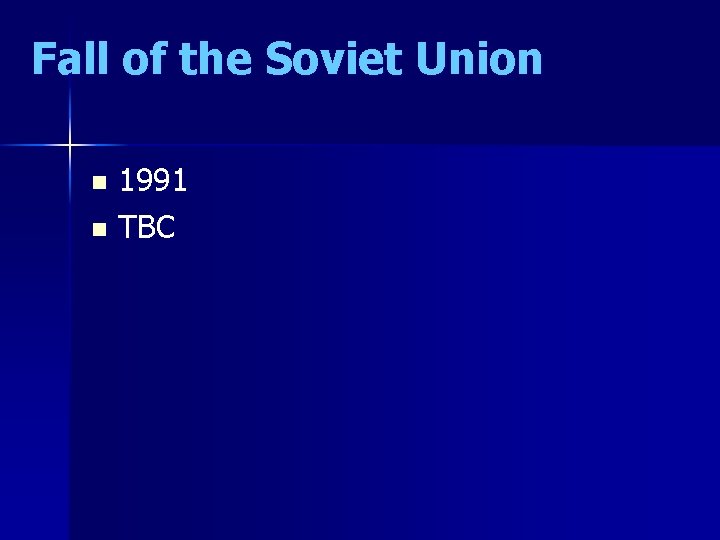 Fall of the Soviet Union 1991 n TBC n Fall of the Soviet Union 1991 n TBC n