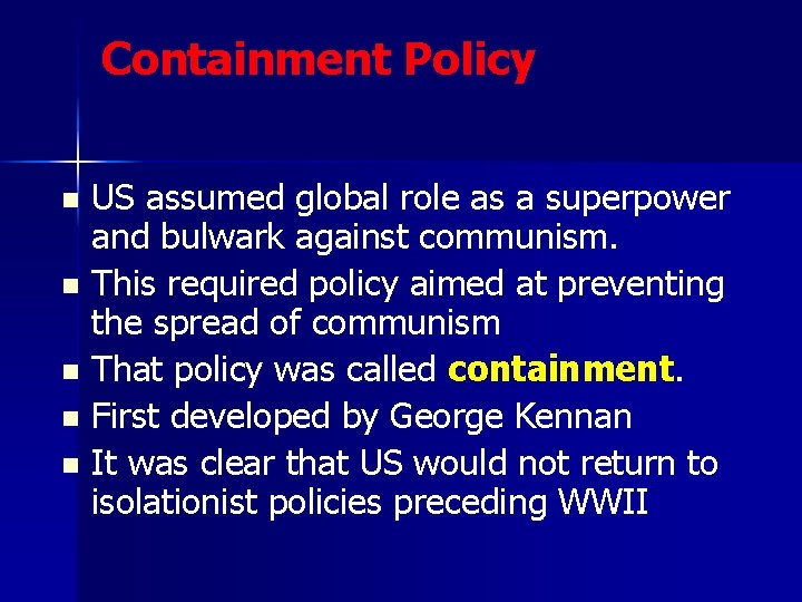 Containment Policy US assumed global role as a superpower and bulwark against communism. n Containment Policy US assumed global role as a superpower and bulwark against communism. n