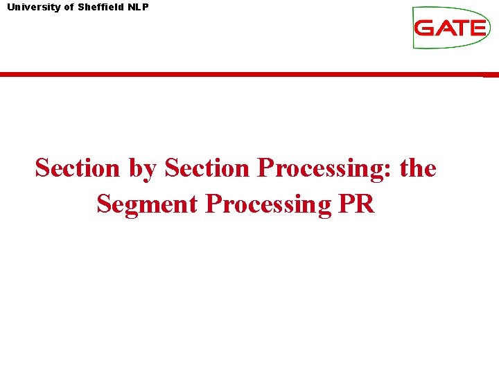 University of Sheffield NLP Section by Section Processing: the Segment Processing PR 