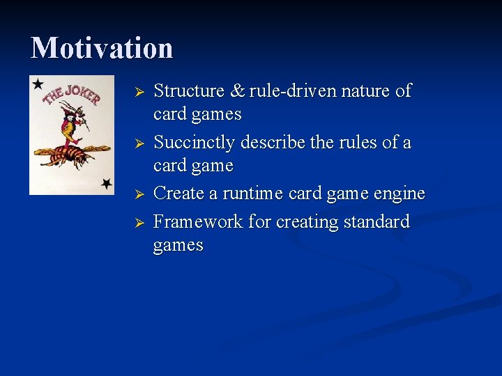 Motivation Ø Ø Structure & rule-driven nature of card games Succinctly describe the rules Motivation Ø Ø Structure & rule-driven nature of card games Succinctly describe the rules