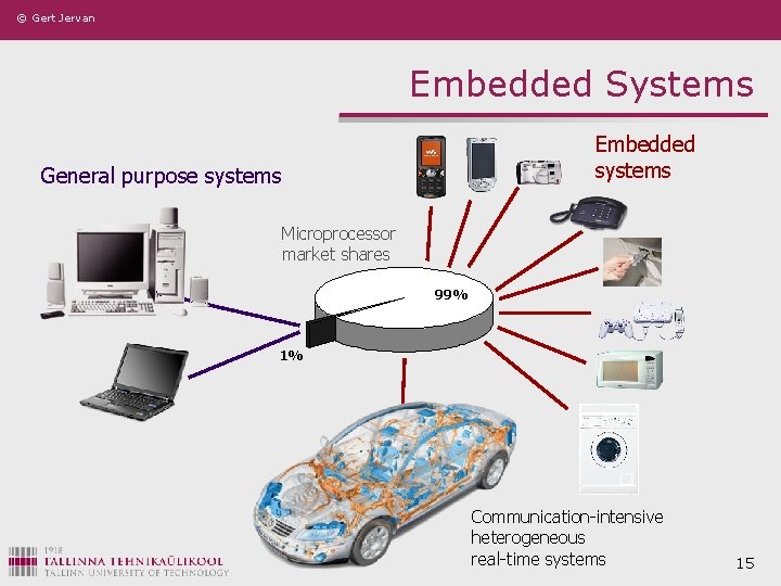 © Gert Jervan Embedded Systems Embedded systems General purpose systems Microprocessor market shares 99%