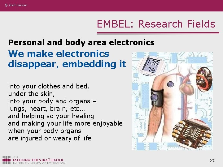 © Gert Jervan EMBEL: Research Fields Personal and body area electronics We make electronics