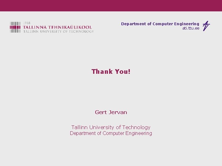 Department of Computer Engineering ati. ttu. ee Thank You! Gert Jervan Tallinn University of