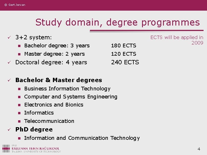 © Gert Jervan Study domain, degree programmes ü 3+2 system: n Bachelor degree: 3