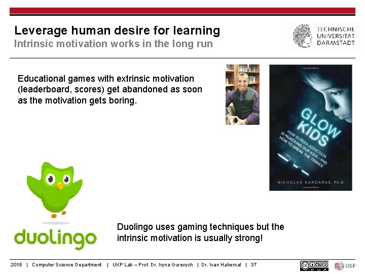 Leverage human desire for learning Intrinsic motivation works in the long run Educational games