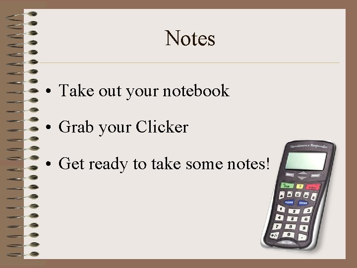 Notes • Take out your notebook • Grab your Clicker • Get ready to