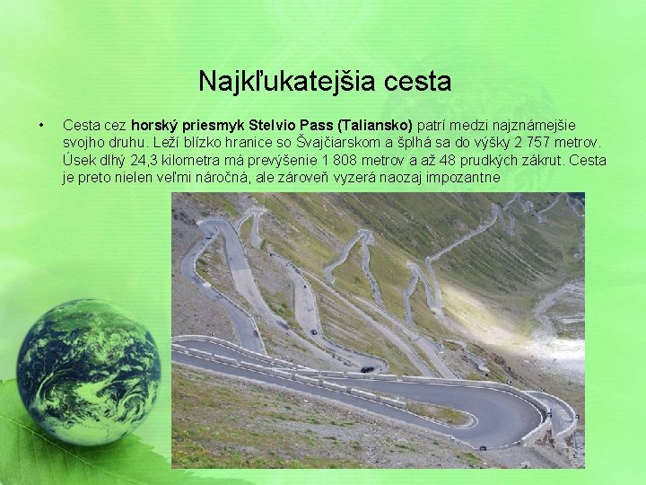 Najkľukatejšia cesta • Cesta cez horský priesmyk Stelvio Pass (Taliansko) patrí medzi najznámejšie svojho