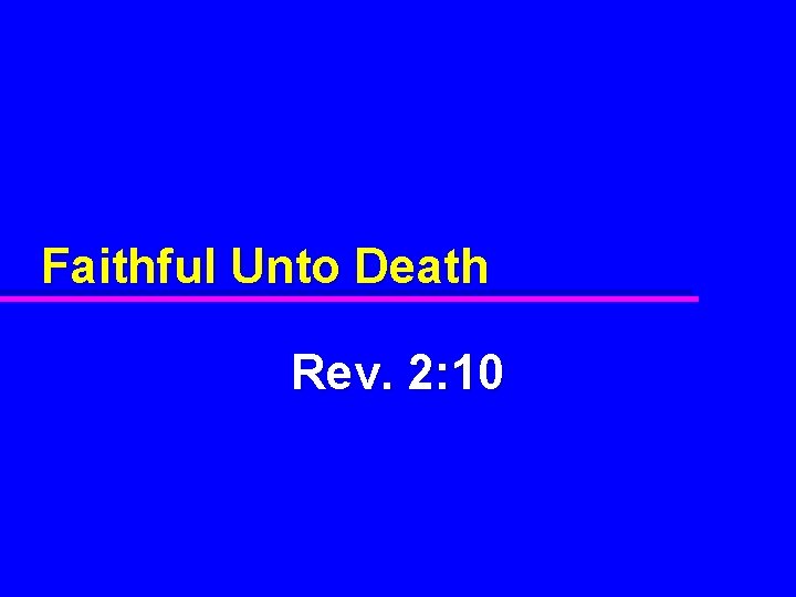 Faithful Unto Death Rev. 2: 10 