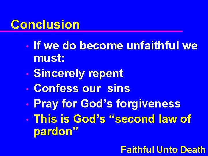 Conclusion • • • If we do become unfaithful we must: Sincerely repent Confess