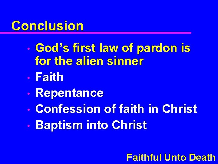 Conclusion • • • God’s first law of pardon is for the alien sinner