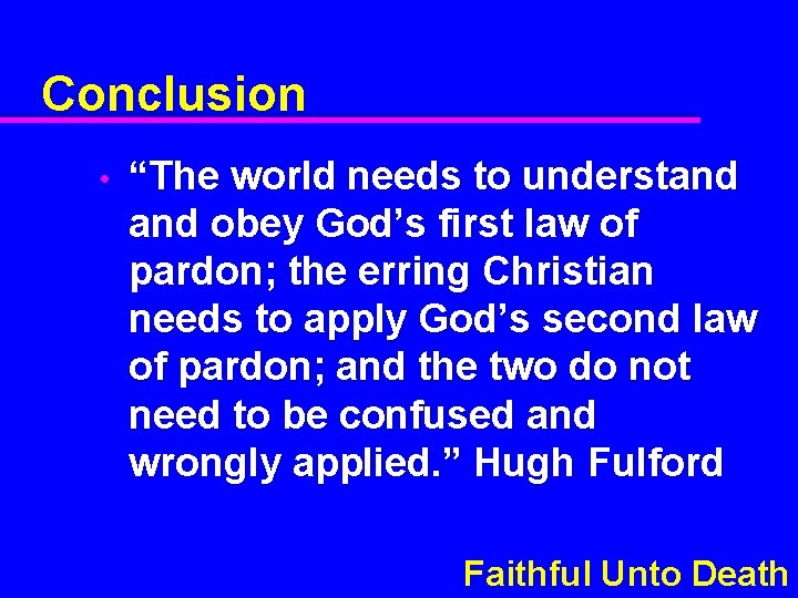 Conclusion • “The world needs to understand obey God’s first law of pardon; the