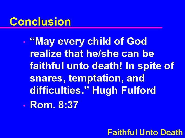 Conclusion • • “May every child of God realize that he/she can be faithful