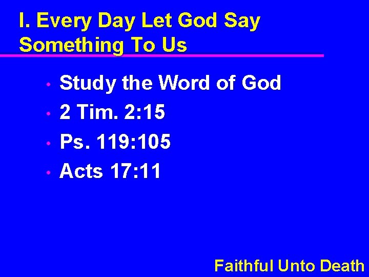 I. Every Day Let God Say Something To Us • • Study the Word