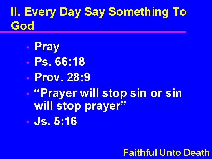 II. Every Day Something To God • • • Pray Ps. 66: 18 Prov.