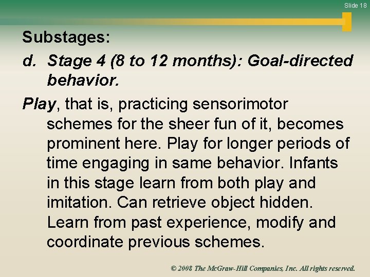 Slide 18 Substages: d. Stage 4 (8 to 12 months): Goal-directed behavior. Play, that