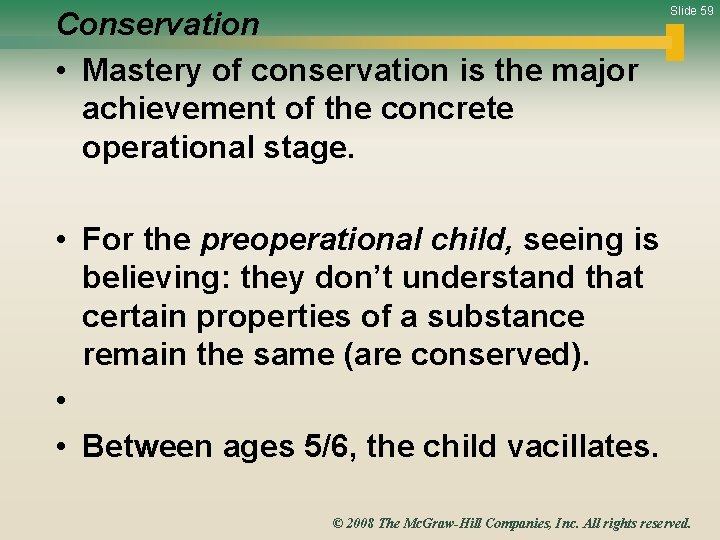 Conservation • Mastery of conservation is the major achievement of the concrete operational stage.