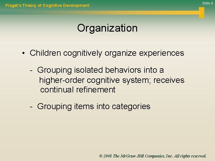 Slide 6 Piaget’s Theory of Cognitive Development Organization • Children cognitively organize experiences -