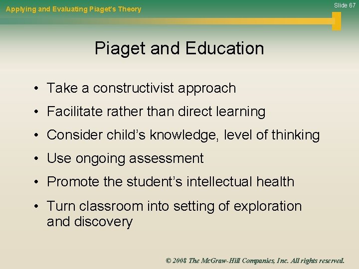 Slide 67 Applying and Evaluating Piaget’s Theory Piaget and Education • Take a constructivist