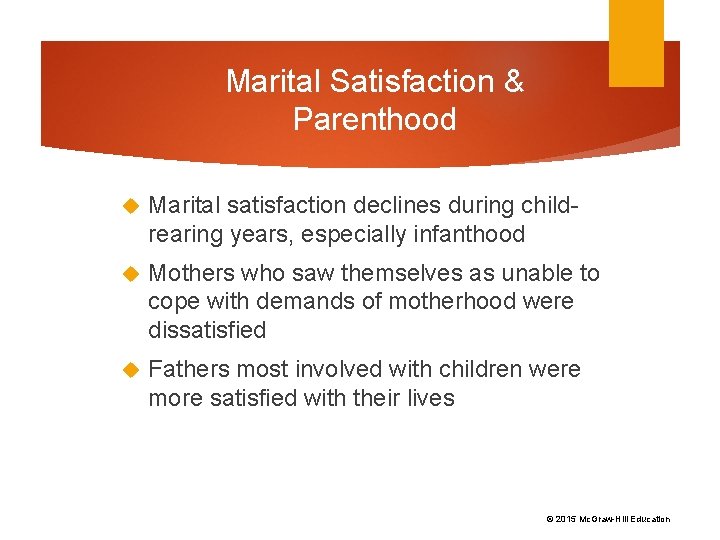 Marital Satisfaction & Parenthood Marital satisfaction declines during childrearing years, especially infanthood Mothers who
