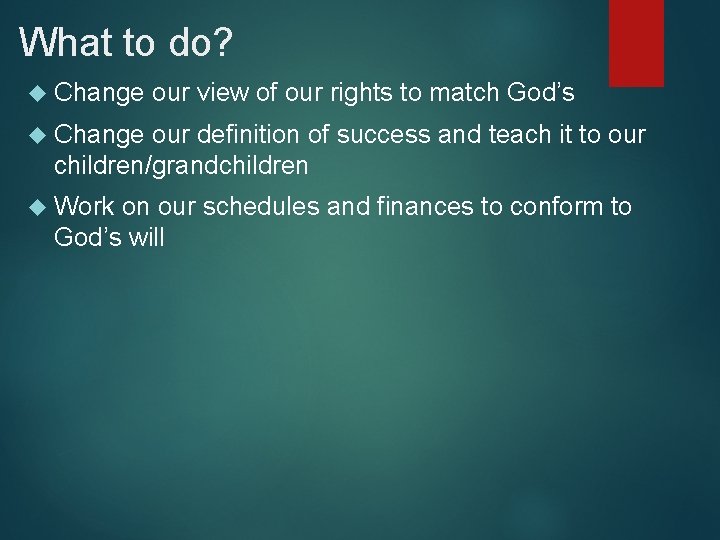 What to do? Change our view of our rights to match God’s Change our