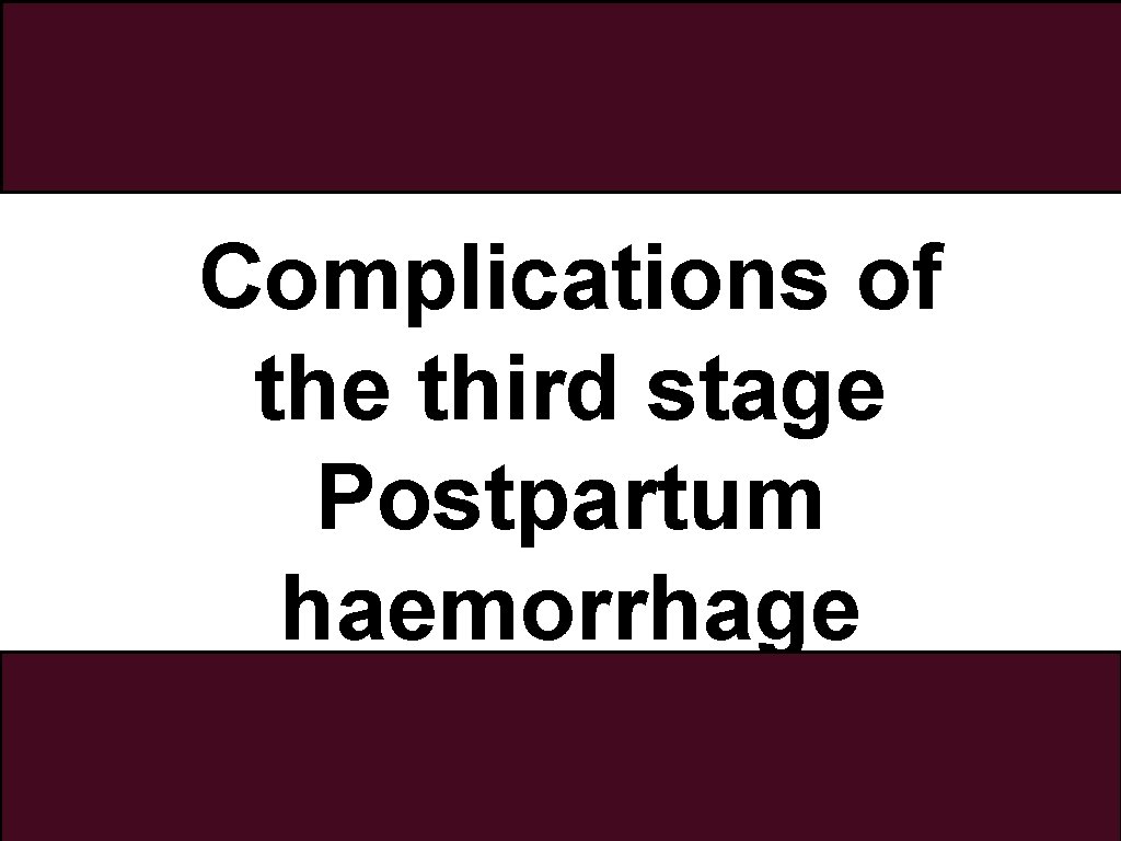 Complications of the third stage Postpartum haemorrhage 