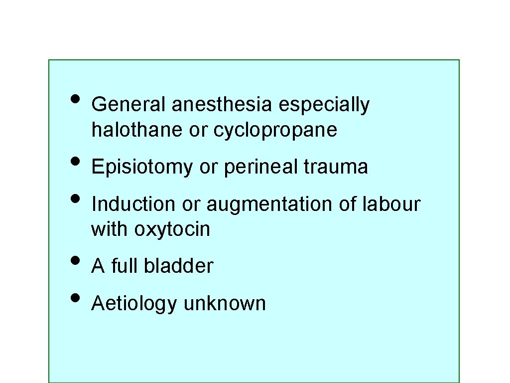  • General anesthesia especially halothane or cyclopropane • Episiotomy or perineal trauma •