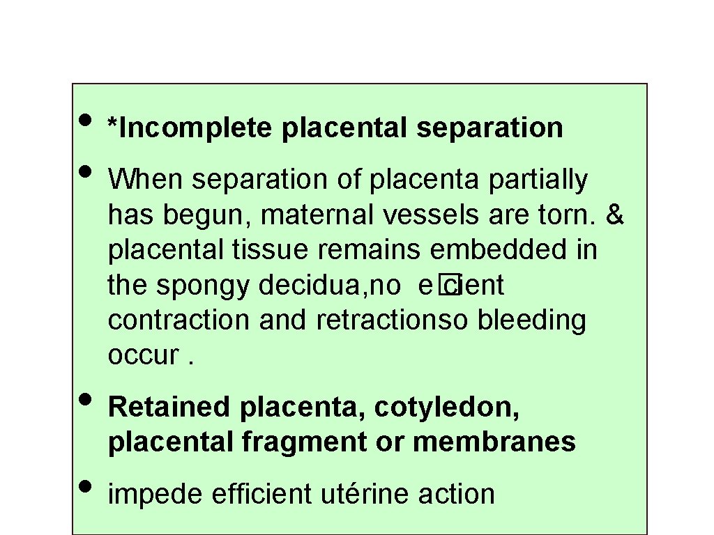  • *Incomplete placental separation • When separation of placenta partially has begun, maternal