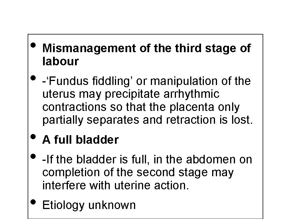  • Mismanagement of the third stage of labour • -‘Fundus ﬁddling’ or manipulation