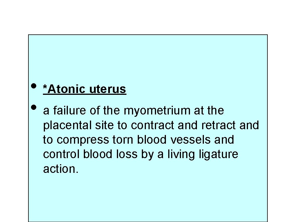  • *Atonic uterus • a failure of the myometrium at the placental site