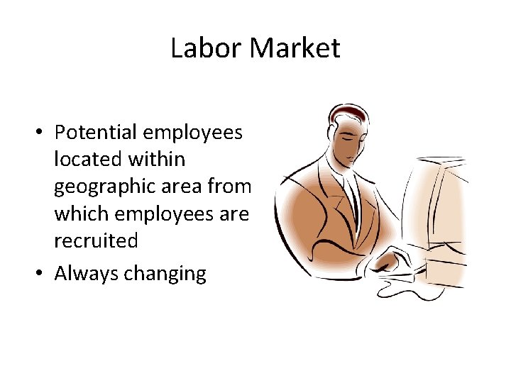 Labor Market • Potential employees located within geographic area from which employees are recruited