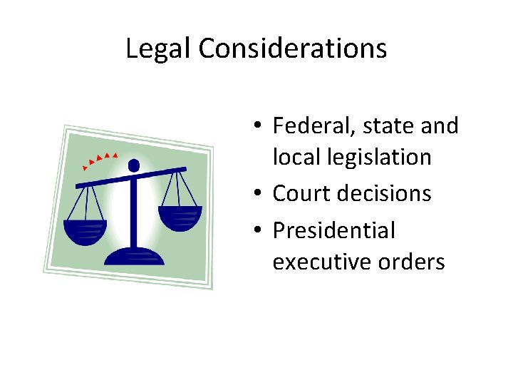 Legal Considerations • Federal, state and local legislation • Court decisions • Presidential executive