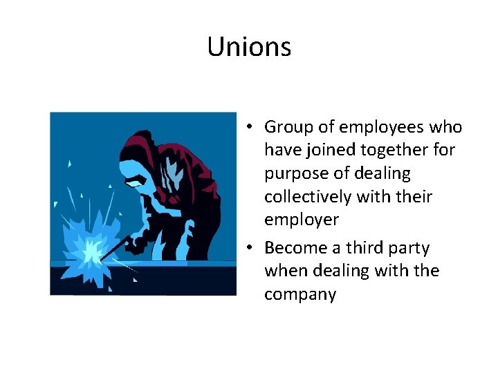 Unions • Group of employees who have joined together for purpose of dealing collectively