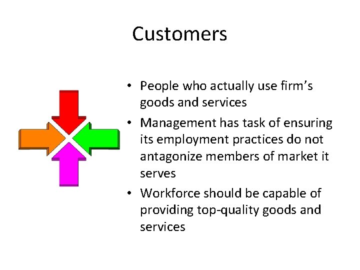 Customers • People who actually use firm’s goods and services • Management has task