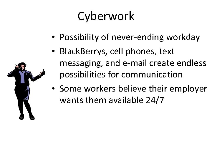 Cyberwork • Possibility of never-ending workday • Black. Berrys, cell phones, text messaging, and