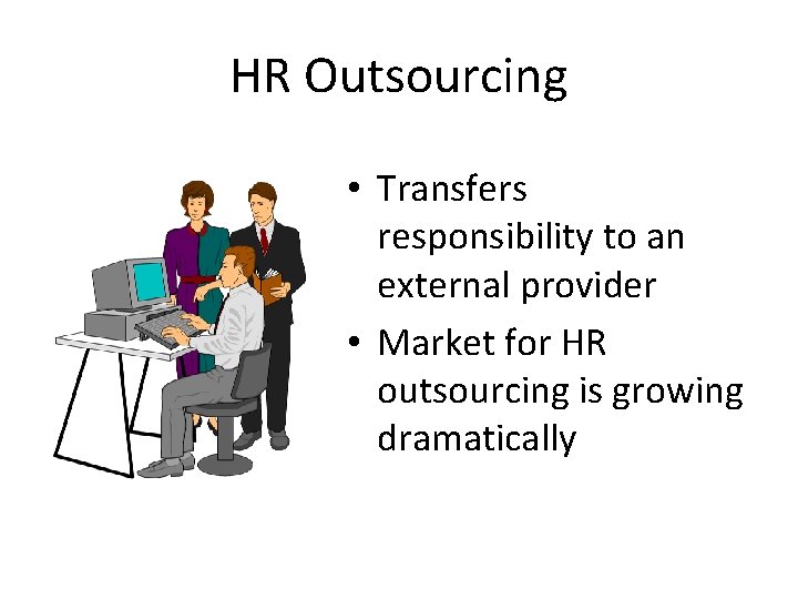 HR Outsourcing • Transfers responsibility to an external provider • Market for HR outsourcing
