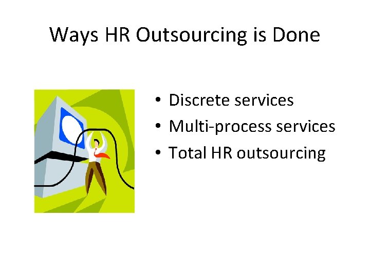 Ways HR Outsourcing is Done • Discrete services • Multi-process services • Total HR