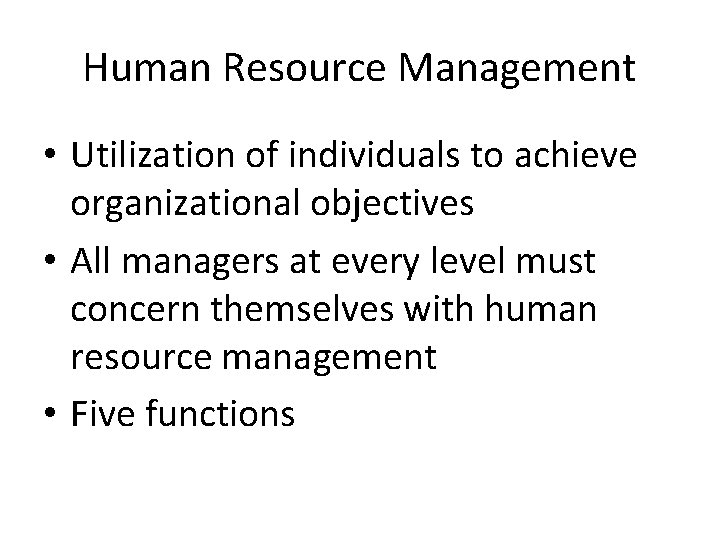 Human Resource Management • Utilization of individuals to achieve organizational objectives • All managers