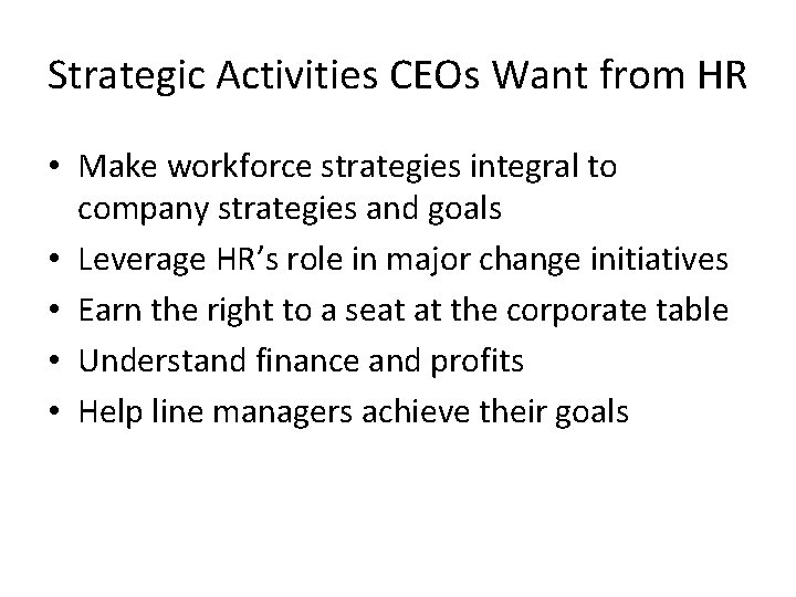 Strategic Activities CEOs Want from HR • Make workforce strategies integral to company strategies