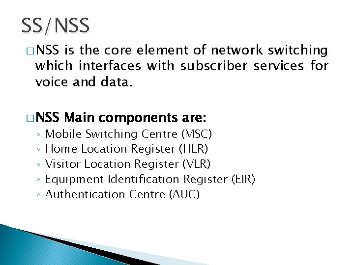 SS/NSS � NSS is the core element of network switching which interfaces with subscriber