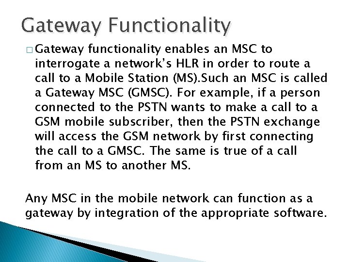 Gateway Functionality � Gateway functionality enables an MSC to interrogate a network’s HLR in