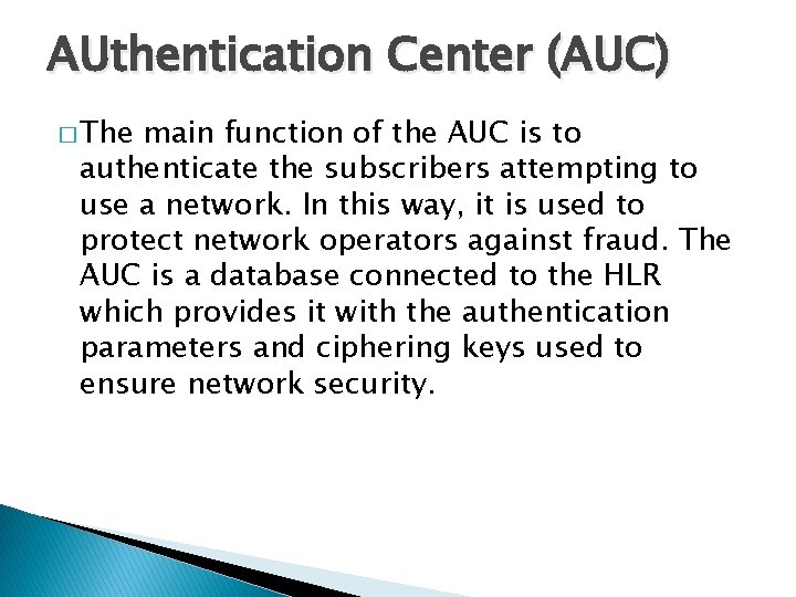 AUthentication Center (AUC) � The main function of the AUC is to authenticate the