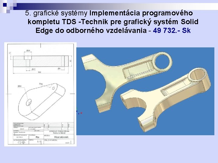 5. grafické systémy Implementácia programového kompletu TDS -Technik pre grafický systém Solid Edge do