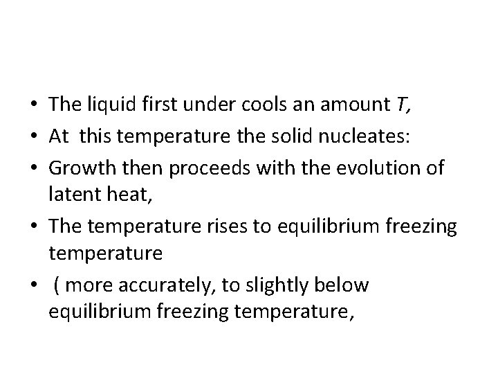  • The liquid first under cools an amount T, • At this temperature