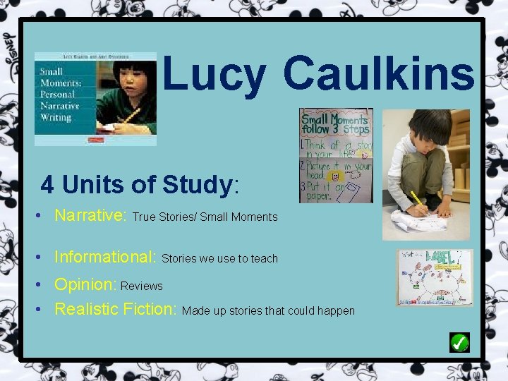 Lucy Caulkins 4 Units of Study: • Narrative: True Stories/ Small Moments • Informational: