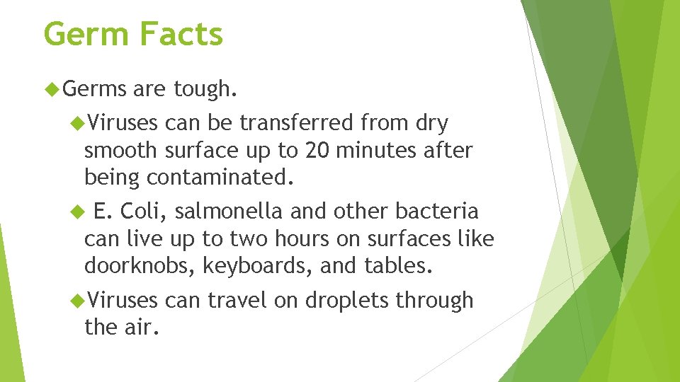 Germ Facts Germs are tough. Viruses can be transferred from dry smooth surface up